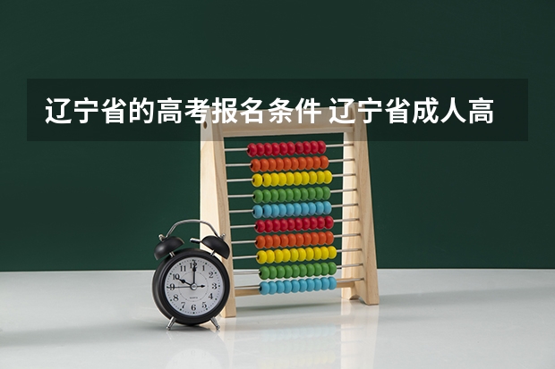 辽宁省的高考报名条件 辽宁省成人高考的报名条件？