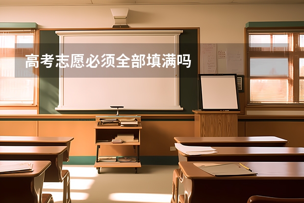 高考志愿必须全部填满吗