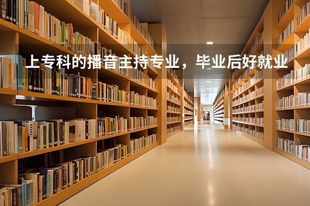 上专科的播音主持专业，毕业后好就业吗？