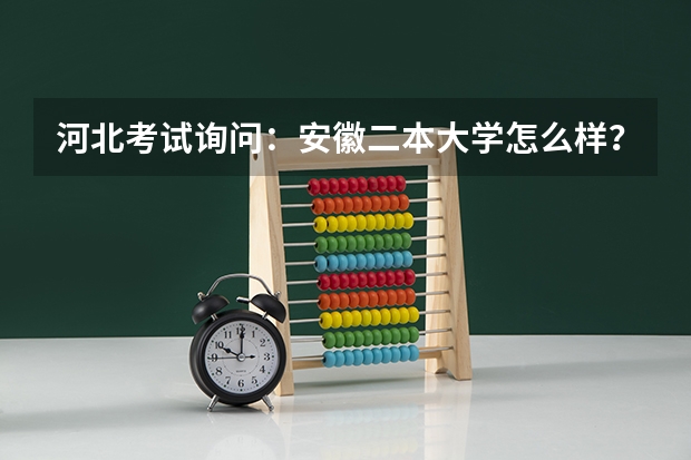河北考试询问：安徽二本大学怎么样？