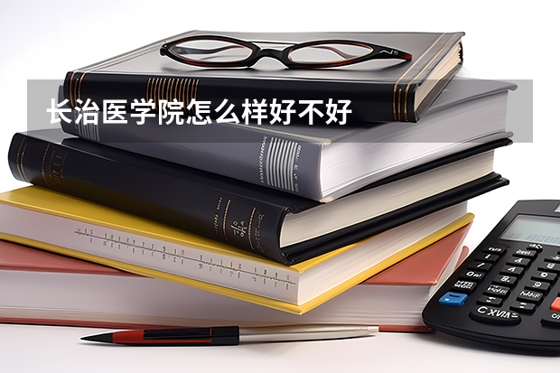 长治医学院怎么样好不好