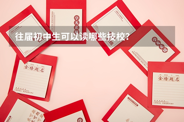 往届初中生可以读哪些技校？