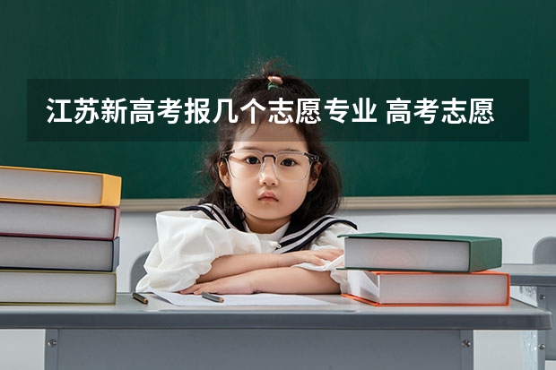 江苏新高考报几个志愿专业 高考志愿填报能填几个