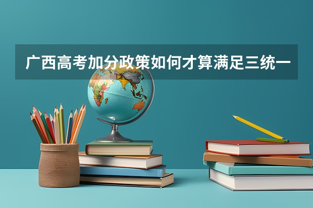 广西高考加分政策如何才算满足三统一？