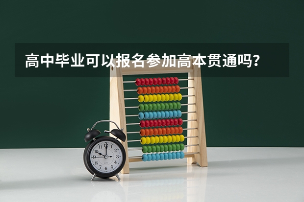 高中毕业可以报名参加高本贯通吗？