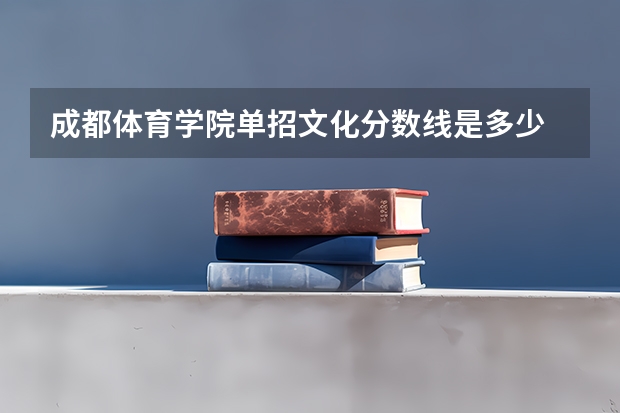 成都体育学院单招文化分数线是多少