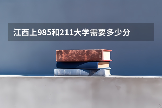 江西上985和211大学需要多少分