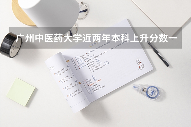 广州中医药大学近两年本科上升分数一览表