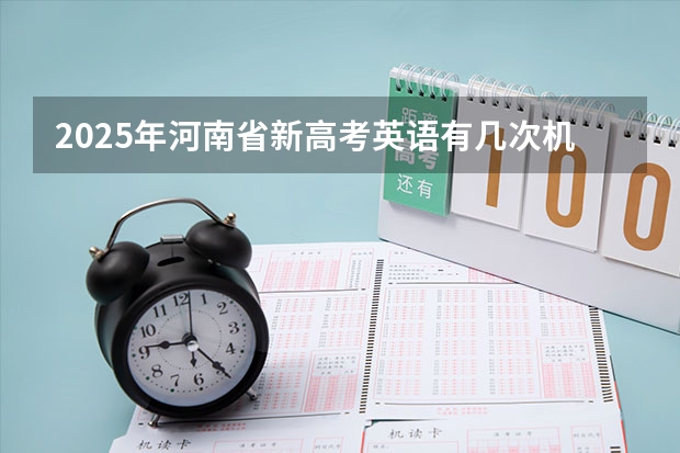 2025年河南省新高考英语有几次机会 四川2025年新高考选考科目要求公布，“文科生”不再有学医机会！