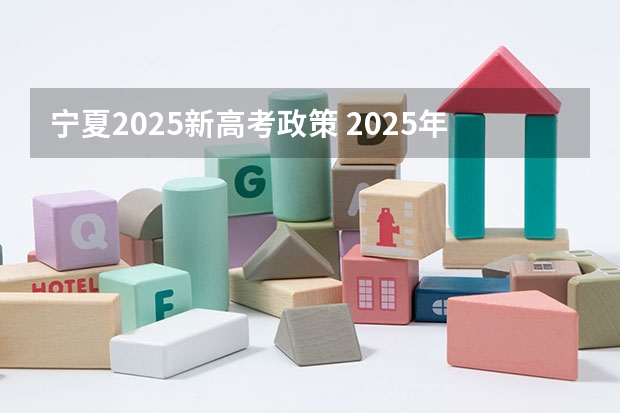 宁夏2025新高考政策 2025年新高考政策