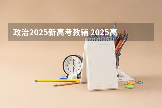 政治2025新高考教辅 2025高考新政策