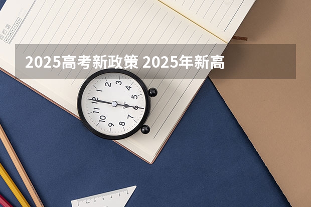 2025高考新政策 2025年新高考政策