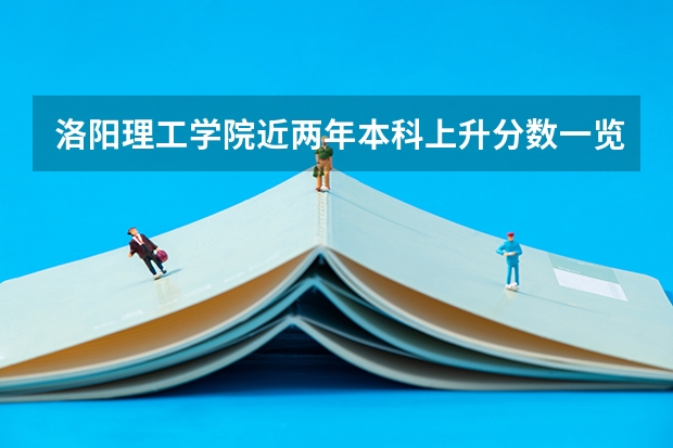 洛阳理工学院近两年本科上升分数一览表