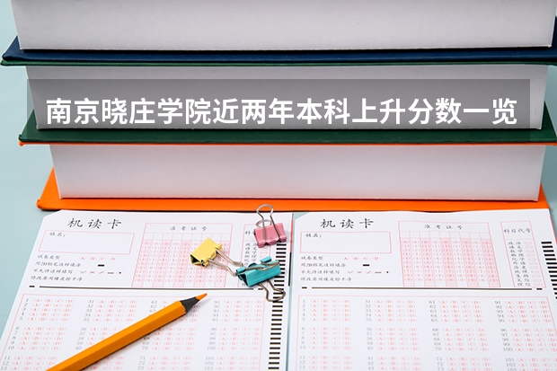 南京晓庄学院近两年本科上升分数一览表