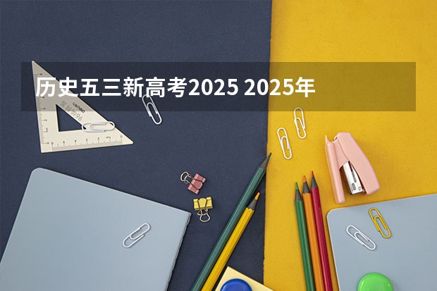 历史五三新高考2025 2025年新高考政策