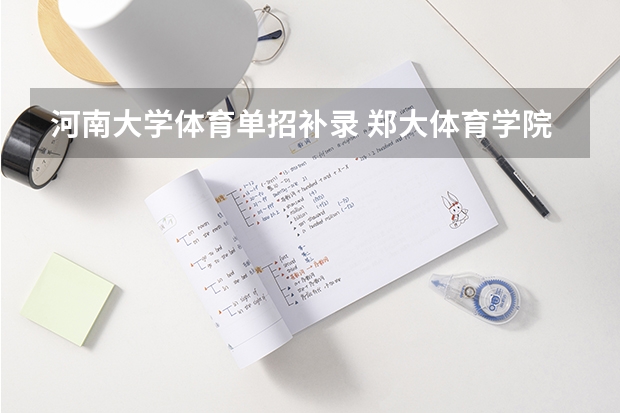 河南大学体育单招补录 郑大体育学院、河南大学，体育单招分数线