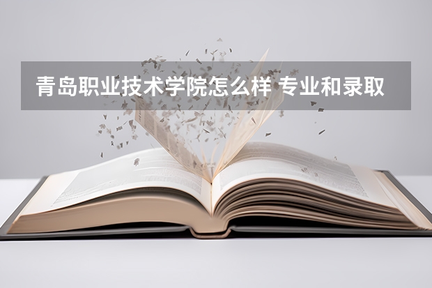 青岛职业技术学院怎么样 专业和录取分数线介绍