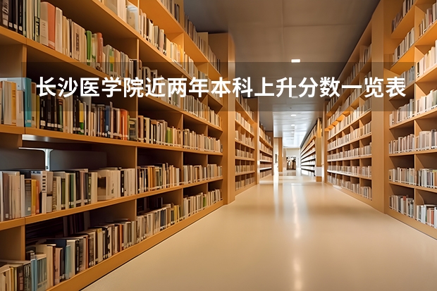 长沙医学院近两年本科上升分数一览表