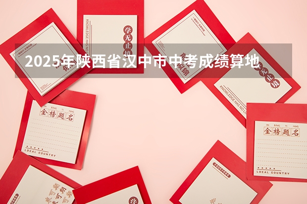 2025年陕西省汉中市中考成绩算地理成绩吗