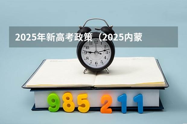 2025年新高考政策（2025内蒙古高考是3+3还是3+1+2模式？）