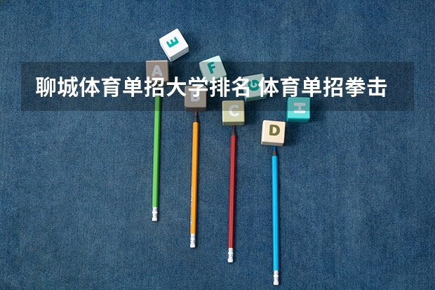 聊城体育单招大学排名 体育单招拳击大学排名