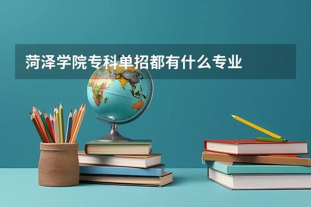 菏泽学院专科单招都有什么专业