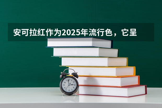 安可拉红作为2025年流行色，它呈现出什么色彩