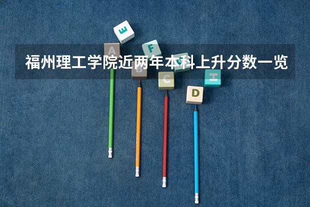 福州理工学院近两年本科上升分数一览表