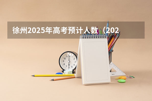 徐州2025年高考预计人数（2025高考选科要求）