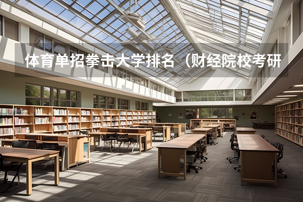 体育单招拳击大学排名（财经院校考研难度排名？）