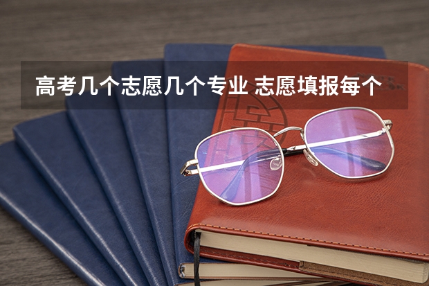高考几个志愿几个专业 志愿填报每个学校可以报几个专业
