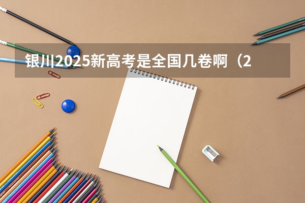 银川2025新高考是全国几卷啊（2025年河南省新高考英语有几次机会）