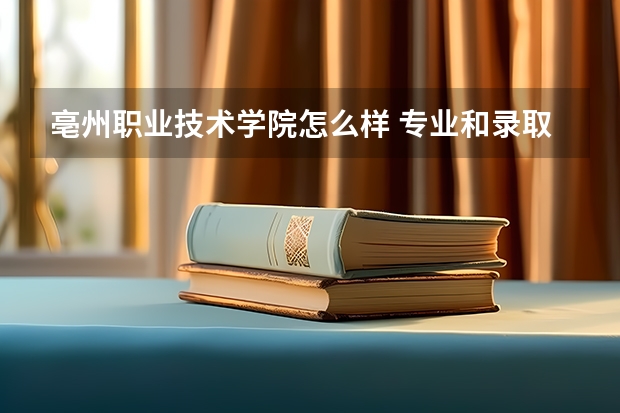 亳州职业技术学院怎么样 专业和录取分数线介绍
