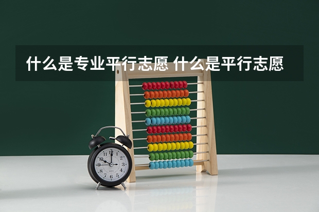 什么是专业平行志愿 什么是平行志愿