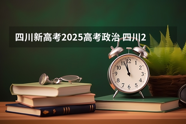 四川新高考2025高考政治 四川2025年新高考选考科目要求公布，“文科生”不再有学医机会！