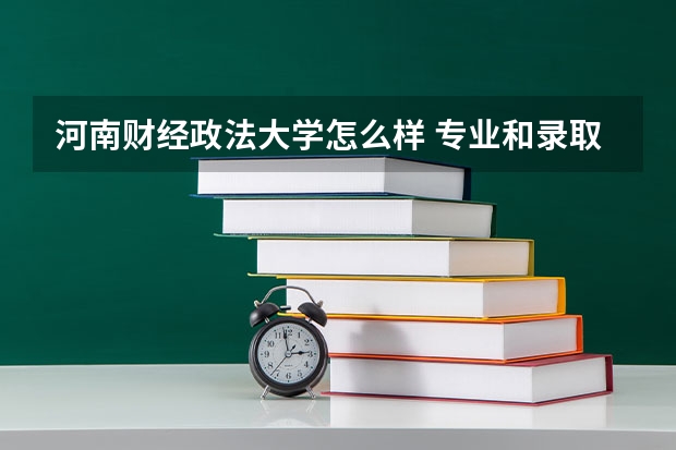河南财经政法大学怎么样 专业和录取分数线介绍