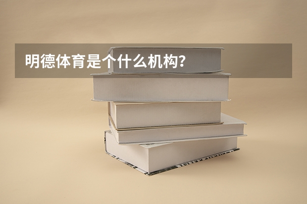 明德体育是个什么机构?