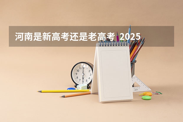 河南是新高考还是老高考  2025河南是新高考几卷