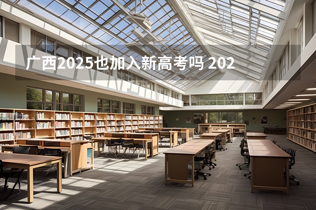 广西2025也加入新高考吗 2025年新高考政策