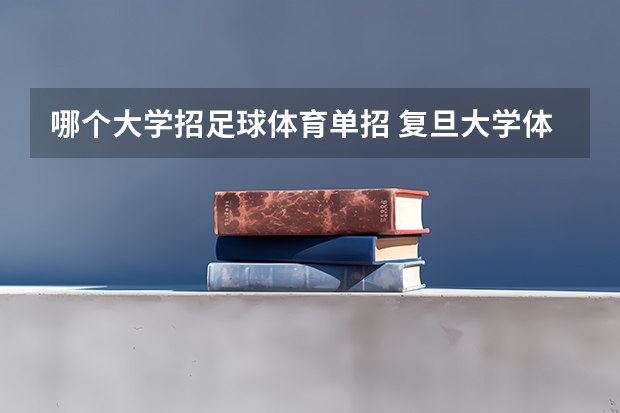 哪个大学招足球体育单招 复旦大学体育单招的条件