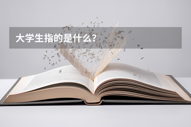 大学生指的是什么？