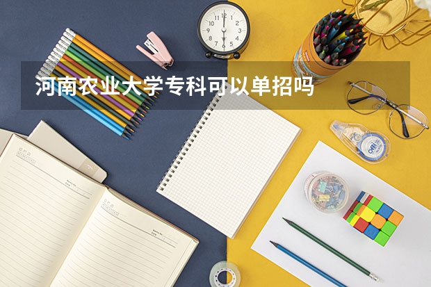 河南农业大学专科可以单招吗