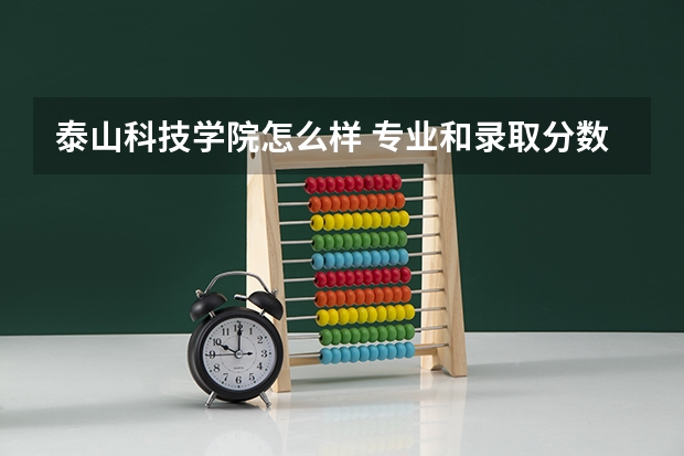 泰山科技学院怎么样 专业和录取分数线介绍