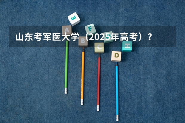 山东考军医大学（2025年高考）？ 2025年高考政治有几本书