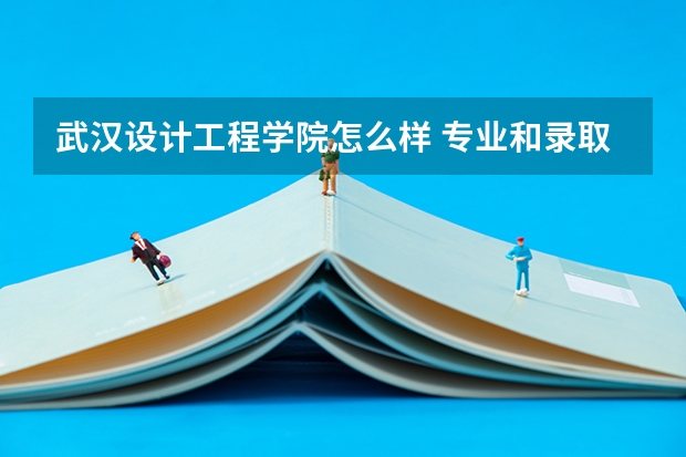 武汉设计工程学院怎么样 专业和录取分数线介绍
