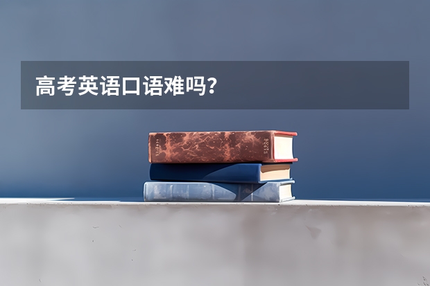 高考英语口语难吗？