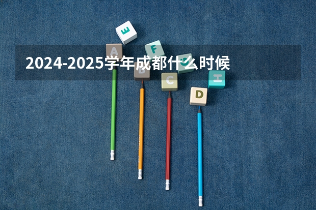 2024-2025学年成都什么时候放寒假 成都市寒假放假时间2024-2025