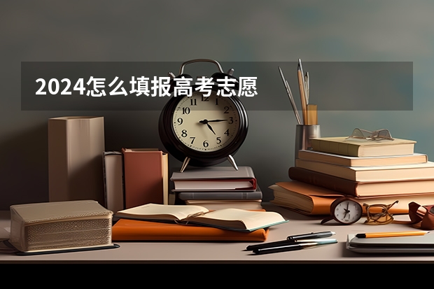 2024怎么填报高考志愿