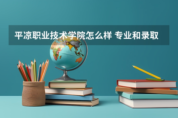 平凉职业技术学院怎么样 专业和录取分数线介绍
