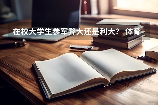 在校大学生参军弊大还是利大？ 体育单招生考研条件